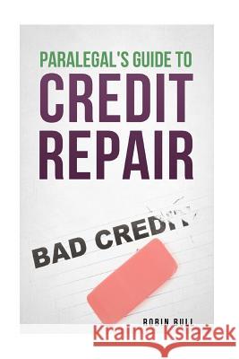 Paralegal's Guide to Credit Repair Robin Bull 9781522990703