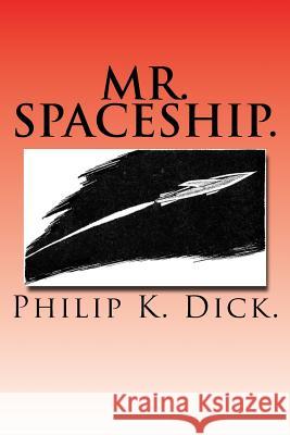 Mr. Spaceship. Philip K. Dick 9781522990772 Createspace Independent Publishing Platform