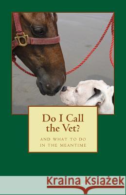 Do I Call the Vet?: And what to do in the meantime Chapman Bvsc, Richard H. 9781522990932 Createspace Independent Publishing Platform