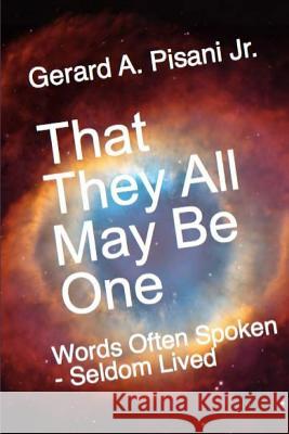 That They All May Be One: Words Often Spoken - Seldom Lived Gerard a. Pisan 9781522991243 Createspace Independent Publishing Platform