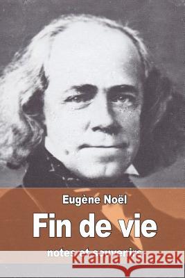 Fin de vie: notes et souvenirs Noel, Eugene 9781522992004 Createspace Independent Publishing Platform