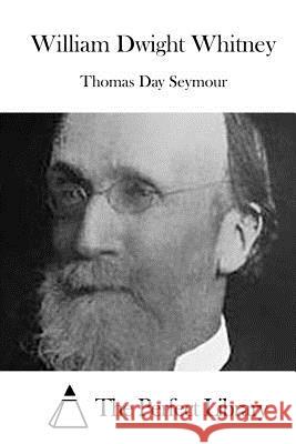 William Dwight Whitney Thomas Day Seymour The Perfect Library 9781522992059
