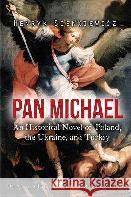 Pan Michael: An Historical Novel of Poland, the Ukraine, and Turkey Henryk Sienkiewicz 9781522992271 Createspace Independent Publishing Platform