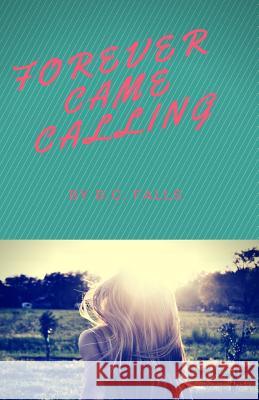 Forever Came Calling B. C. Falls 9781522992967 Createspace Independent Publishing Platform