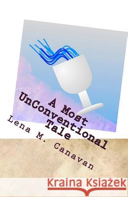 A Most Unconventional Tale Lena M. Canavan 9781522994077
