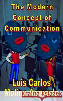 The Modern Concept of Communication Luis Carlos Molin 9781522995142 Createspace Independent Publishing Platform