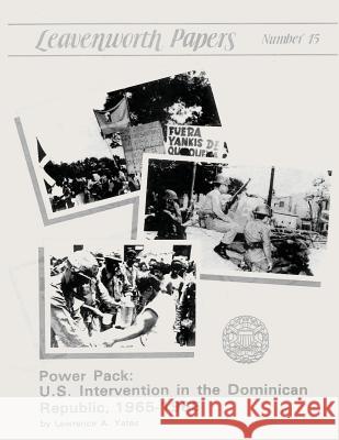 Power Pack: U.S. Intervention in the Dominican Republic, 1965-1966 Lawrence A. Yates 9781522995616 Createspace Independent Publishing Platform