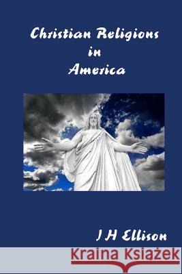 Christian Religions in America J. H. Ellison 9781522996408 Createspace Independent Publishing Platform