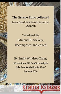 The Essene Ethic Collected from Dead Sea Scrolls Found at Qumran: with an Ethical Application of Principles of Healthi Szekely Trans, Edmond B. 9781522996781