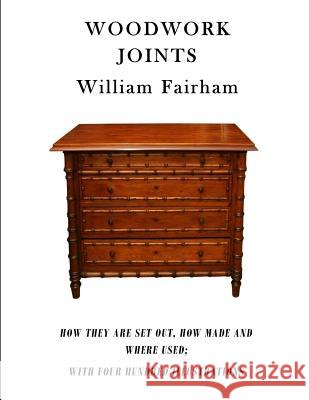 Woodwork Joints: How They Are Set Out, How Made and Where Used; With Four Hundred Illustrations William Fairham 9781522997948 Createspace Independent Publishing Platform