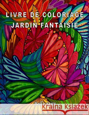 Livre de coloriage - Jardin fantaisie: Pour réduire le stress, anxiété et se libérer des émotions négatives Stitt, Bella 9781522998532 Createspace Independent Publishing Platform