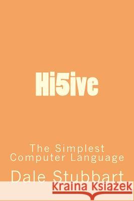 Hi5ive: The Simplest Computer Language Dale Stubbart 9781522998624 Createspace Independent Publishing Platform