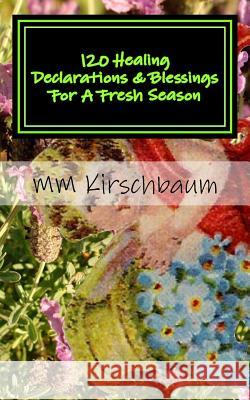 120 Healing Declarations & Blessings For A Fresh Season: Bless Yourself Today Kirschbaum, M. M. 9781522999270 Createspace Independent Publishing Platform