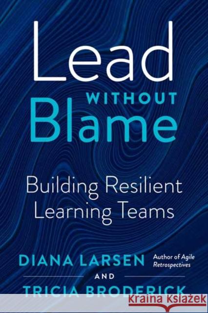 Lead without Blame: Building Resilient Learning Teams Tricia Broderick 9781523000548 Berrett-Koehler Publishers