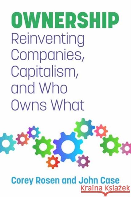 Ownership: Reinventing Companies, Capitalism, and Who Owns What Corey Rosen John Case 9781523000821