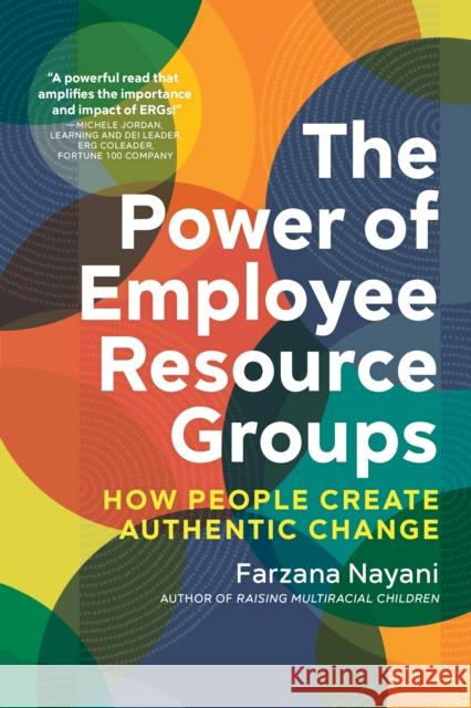 The Power of Employee Resource Groups: How People Create Authentic Change Farzana Nayani 9781523001248 Berrett-Koehler Publishers