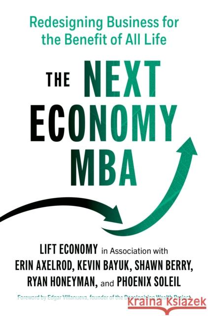 The Next Economy MBA: Redesigning Business for the Benefit of All Life Erin Axelrod Kevin Bayuk Shawn Berry 9781523002573 Berrett-Koehler Publishers