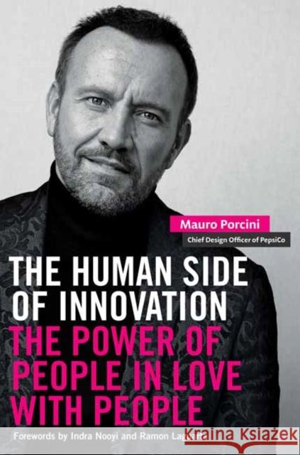 The Human Side of Innovation: The Power of People in Love with People Mauro Porcini Indra Nooyi Ramon Laguarta 9781523002887 Berrett-Koehler Publishers