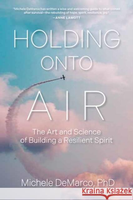 Holding Onto Air: The Art and Science of Building a Resilient Spirit Michele DeMarco 9781523004874 Berrett-Koehler Publishers