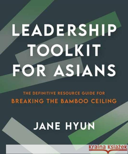 Leadership Toolkit for Asians: The Definitive Resource Guide for Breaking the Bamboo Ceiling Jane Hyun 9781523005758 Berrett-Koehler Publishers