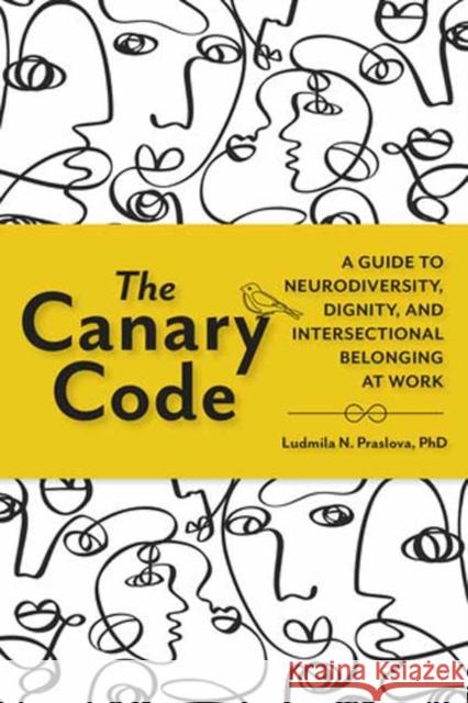 The Canary Code: A Guide to Neurodiversity, Dignity, and Intersectional Belonging at Work Ludmila N. Praslova 9781523005840 Berrett-Koehler Publishers