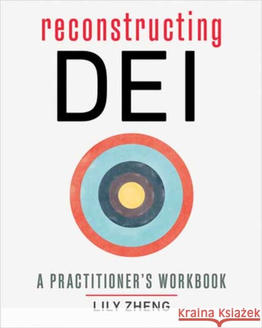 Reconstructing DEI: A Practitioner's Workbook Lily Zheng 9781523006069