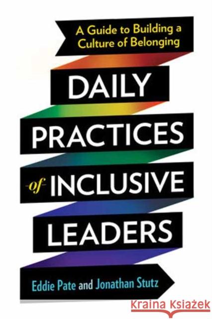 Daily Practices of Inclusive Leaders: A Guide to Building a Culture of Belonging Jonathan Stutz 9781523006410