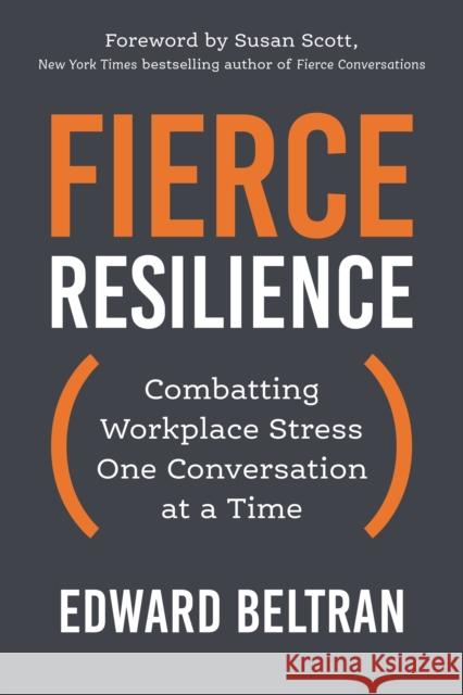 Fierce Resilience: Combatting Workplace Stress One Conversation at a Time Susan Scott 9781523007141