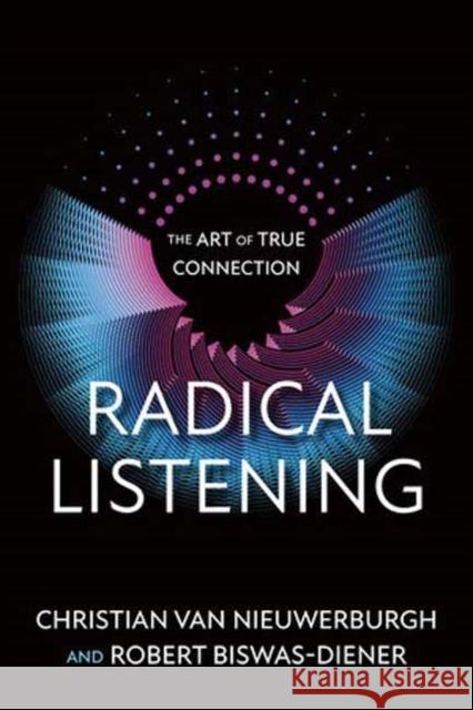 Radical Listening: The Art of True Connection Christian Va Robert Biswas-Diener 9781523007196 Berrett-Koehler Publishers