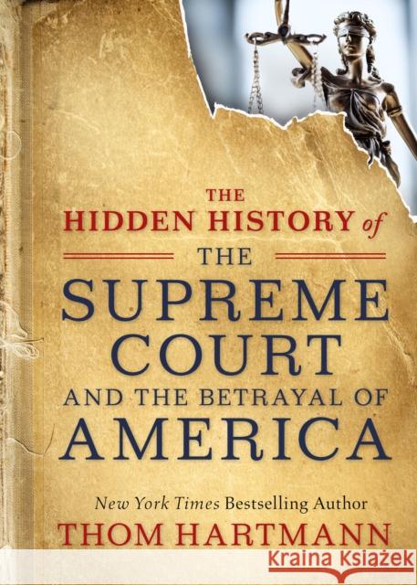 The Hidden History of the Supreme Court and the Betrayal of America Thom Hartmann 9781523085941