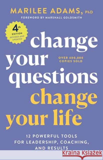 Change Your Questions, Change Your Life, 4th Edition: 12 Powerful Tools for Leadership, Coaching, and Results Adams, Marilee 9781523091034 Berrett-Koehler Publishers