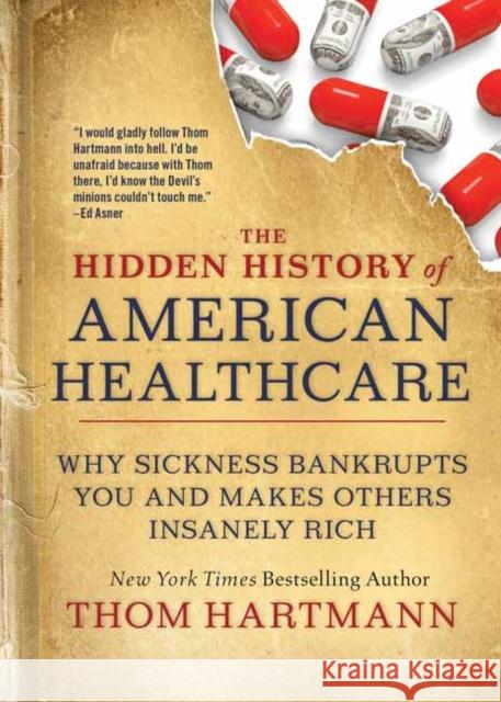 The Hidden History of American Healthcare: Why Sickness Bankrupts You and Makes Others Insanely Rich Thom Hartmann 9781523091638 Berrett-Koehler Publishers