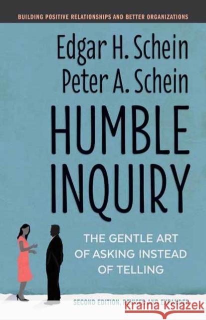 Humble Inquiry, Second Edition: The Gentle Art of Asking Instead of Telling Schein, Edgar H. 9781523092628 Berrett-Koehler Publishers