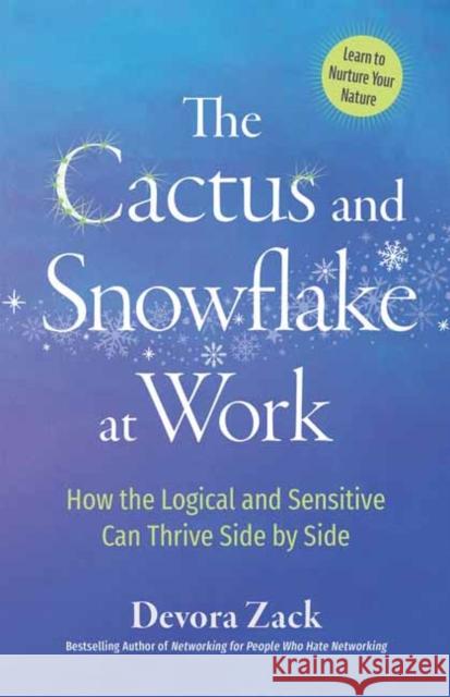 The Cactus and Snowflake at Work: How the Logical and Sensitive Can Thrive Side by Side Devora Zack 9781523093366 Berrett-Koehler Publishers