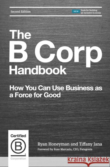 The B Corp Handbook: How You Can Use Business as a Force for Good Ryan Honeyman Tiffany Jana Rose Marcario 9781523097531 Berrett-Koehler Publishers