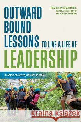 Outward Bound Lessons to Live a Life of Leadership: To Serve, to Strive, and Not to Yield Mark Michaux Brown 9781523098309 Berrett-Koehler Publishers