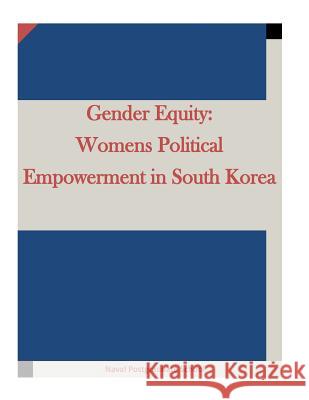 Gender Equity: Womens Political Empowerment in South Korea Naval Postgraduate School                Penny Hill Press Inc 9781523200306 Createspace Independent Publishing Platform