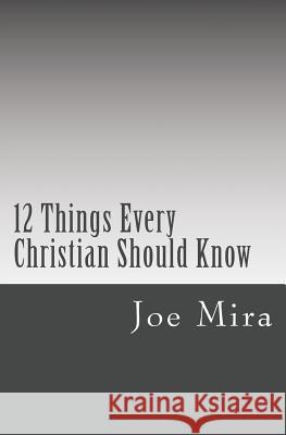 12 Things Every Christian Should Know Joe Mira 9781523202263