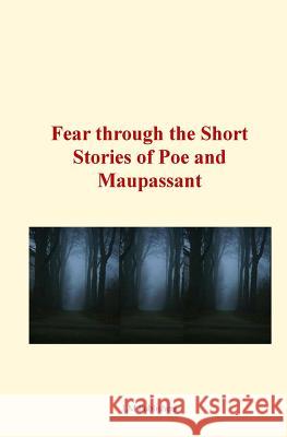 Fear through the short stories of Poe and Maupassant de Maupassant, Guy 9781523202270
