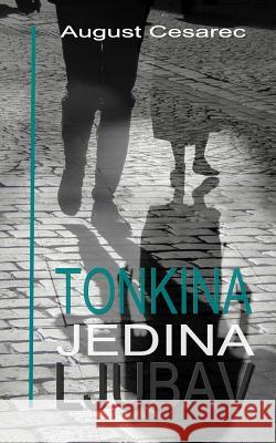 Tonkina Jedina Ljubav August Cesarec B. K. D 9781523203635 Createspace Independent Publishing Platform