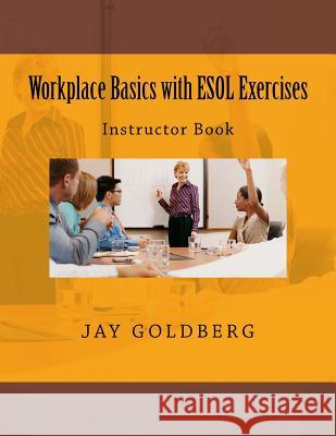 Workplace Basics with ESOL Exercises: Instructor Book: Book 1 from DTR Inc.'s Work Readiness & ESOL Training Series Goldberg, Jay 9781523204786 Createspace Independent Publishing Platform