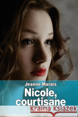 Nicole, courtisane Marais, Jeanne 9781523205066 Createspace Independent Publishing Platform