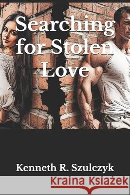 Searching for Stolen Love Kenneth R. Szulczyk 9781523205219 Createspace Independent Publishing Platform