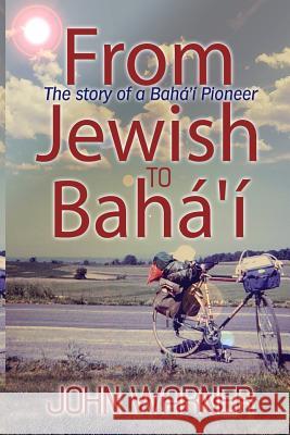 From Jewish to Baha'i John Warner 9781523205349 Createspace Independent Publishing Platform