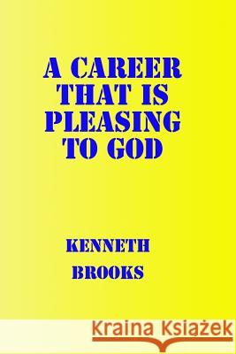 A Career That is Pleasing to God Brooks, Kenneth a. 9781523206506