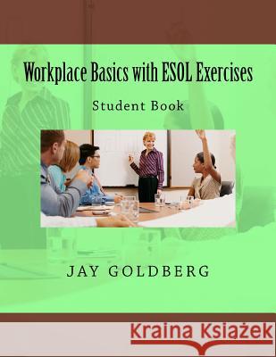 Workplace Basics with ESOL Exercises: Student Book: Book 1 from DTR Inc.'s Work Readiness & ESOL Training Series Goldberg, Jay 9781523206582 Createspace Independent Publishing Platform