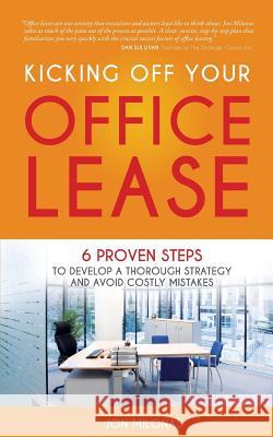 Kicking Off Your Office Lease: 6 Proven Steps to Develop a Thorough Strategy and Avoid Costly Mistakes Jon Milonas 9781523207084 Createspace Independent Publishing Platform