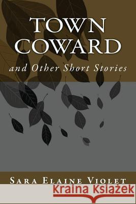 Town Coward: and Other Short Stories Violet, Sara Elaine 9781523208159 Createspace Independent Publishing Platform