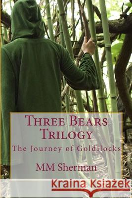 Three Bears Trilogy: The Journey of Goldilocks MM Sherman 9781523208210