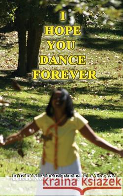 I Hope You Dance Forever Bernadette Savoy 9781523208692